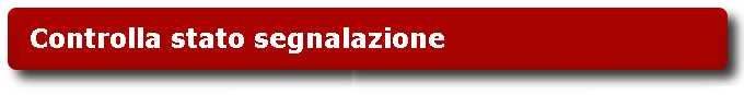 Controlla lo stato della segnalazione Controlla lo stato della segnalazione